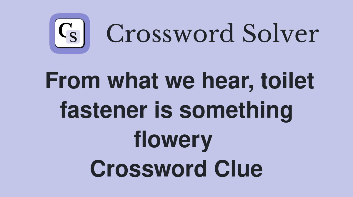 From what we hear, toilet fastener is something flowery  Crossword Clue
