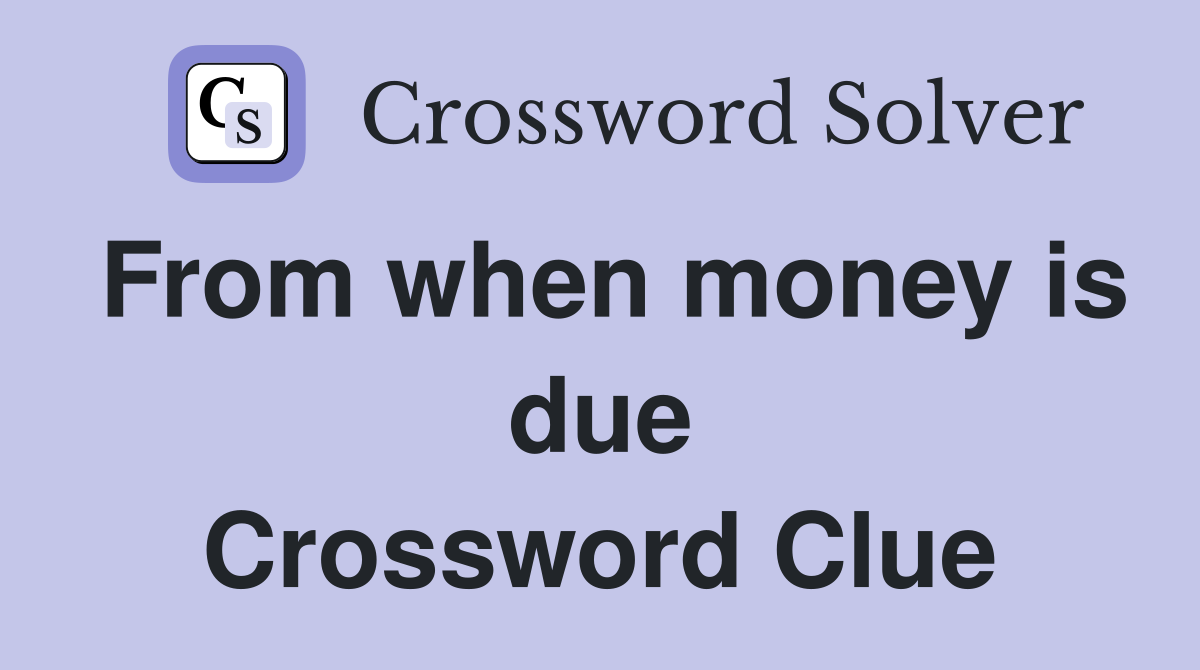 From when money is due Crossword Clue