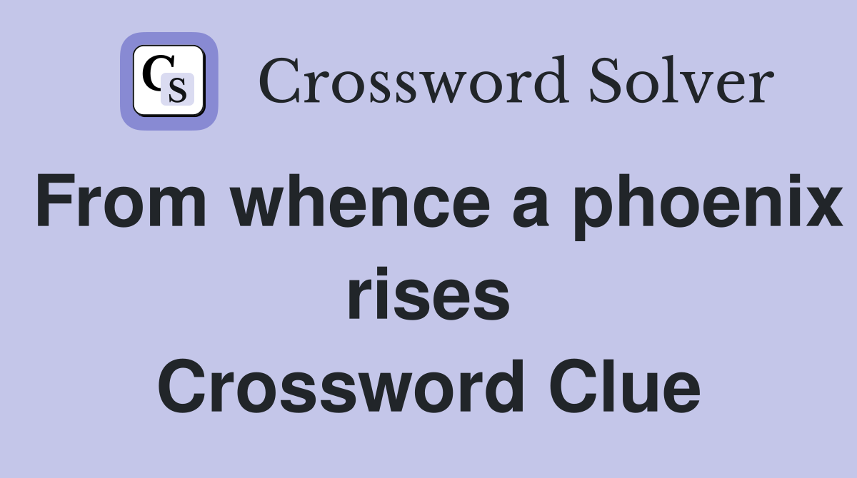 From whence a phoenix rises Crossword Clue