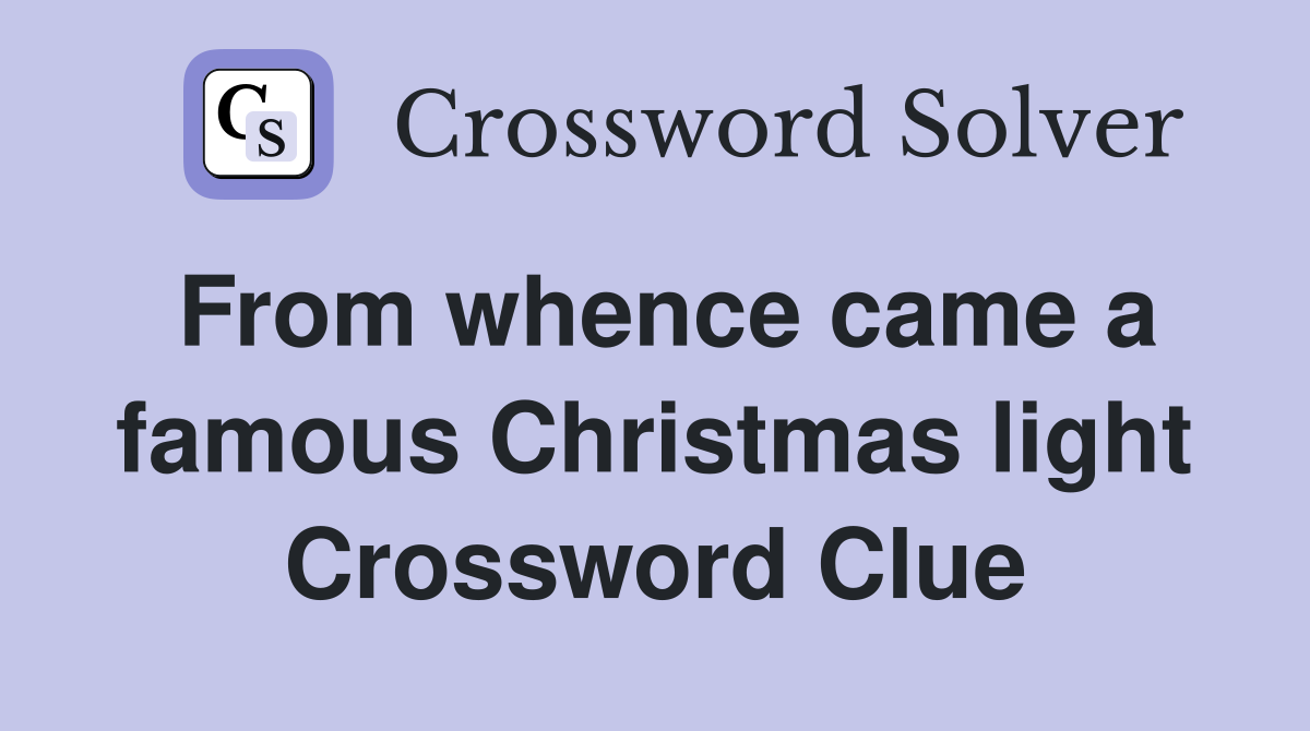 From whence came a famous Christmas light Crossword Clue