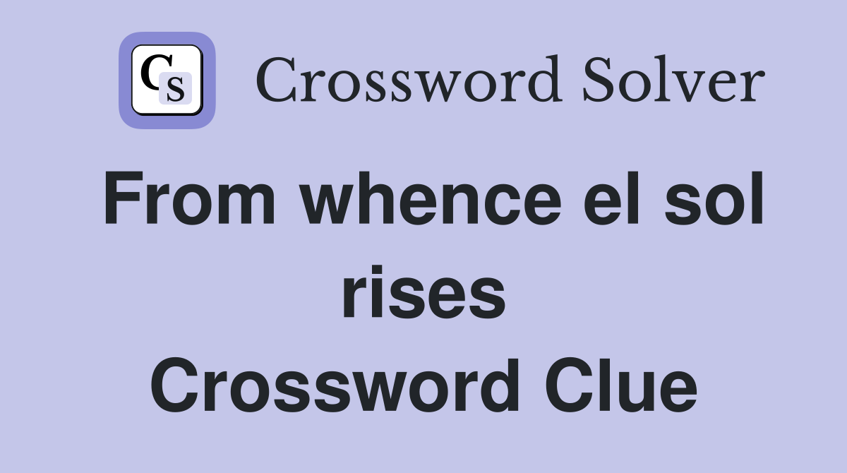 From whence el sol rises Crossword Clue