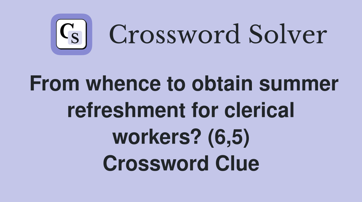 From whence to obtain summer refreshment for clerical workers? (6,5) Crossword Clue