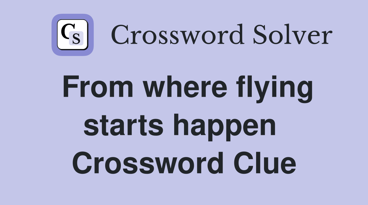 From where flying starts happen  Crossword Clue