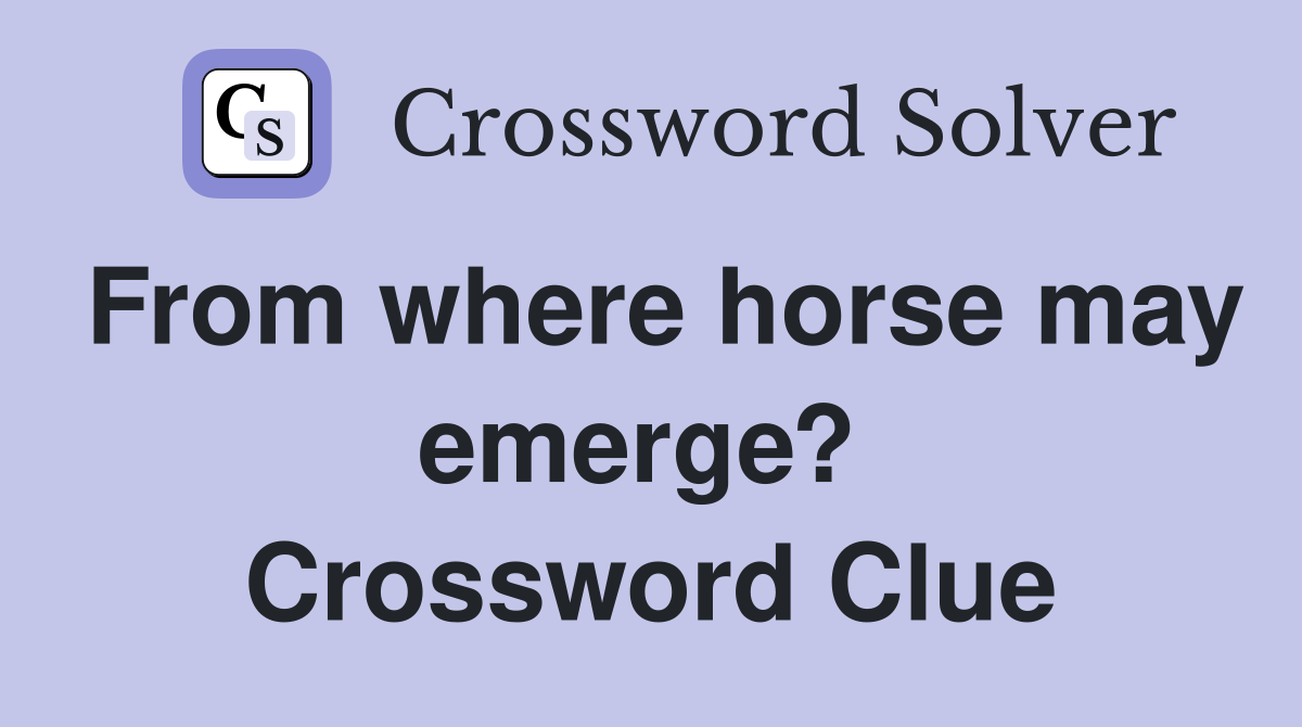 From where horse may emerge?  Crossword Clue