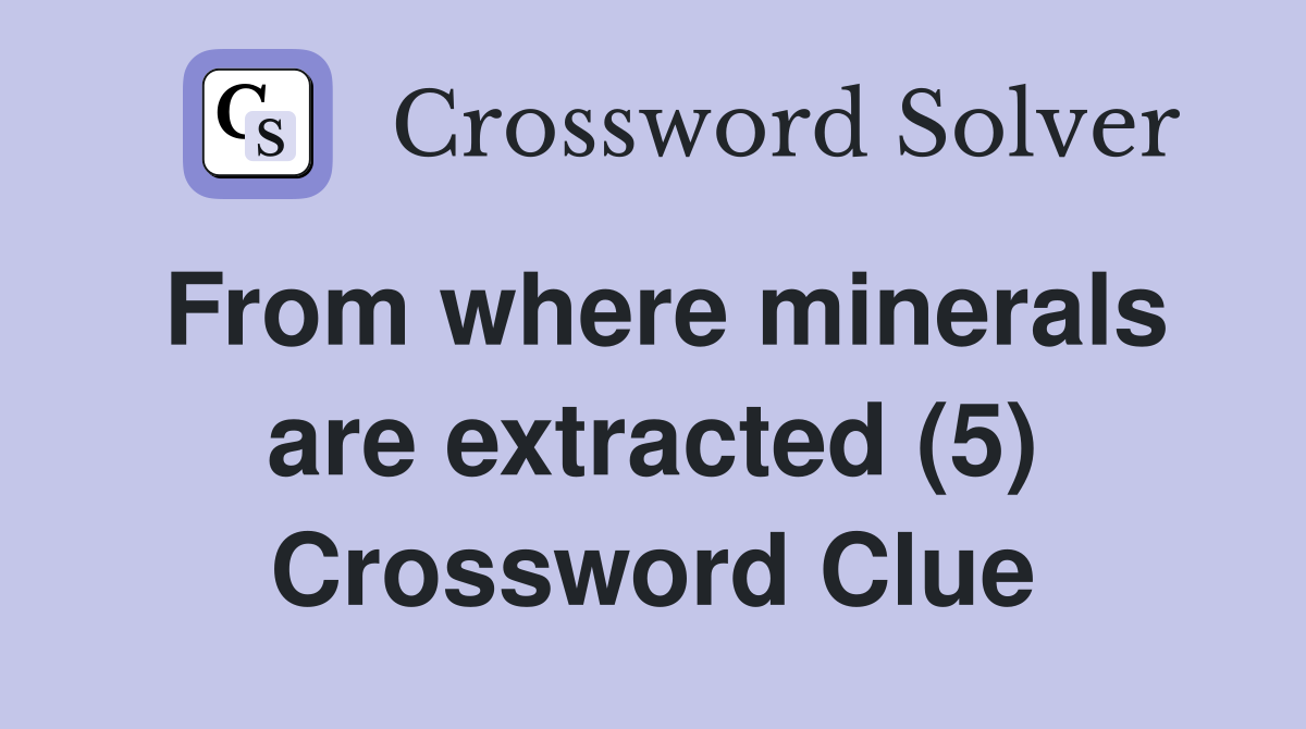 From where minerals are extracted (5) Crossword Clue