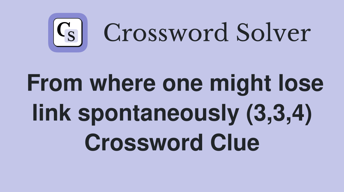 From where one might lose link spontaneously (3,3,4) Crossword Clue