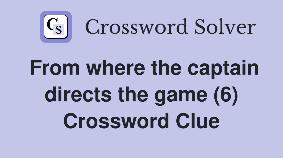 From where the captain directs the game (6) Crossword Clue