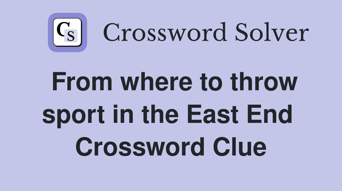 From where to throw sport in the East End  Crossword Clue