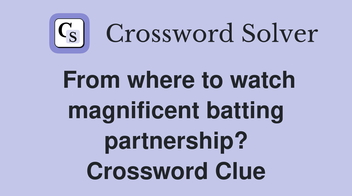 From where to watch magnificent batting partnership? Crossword Clue