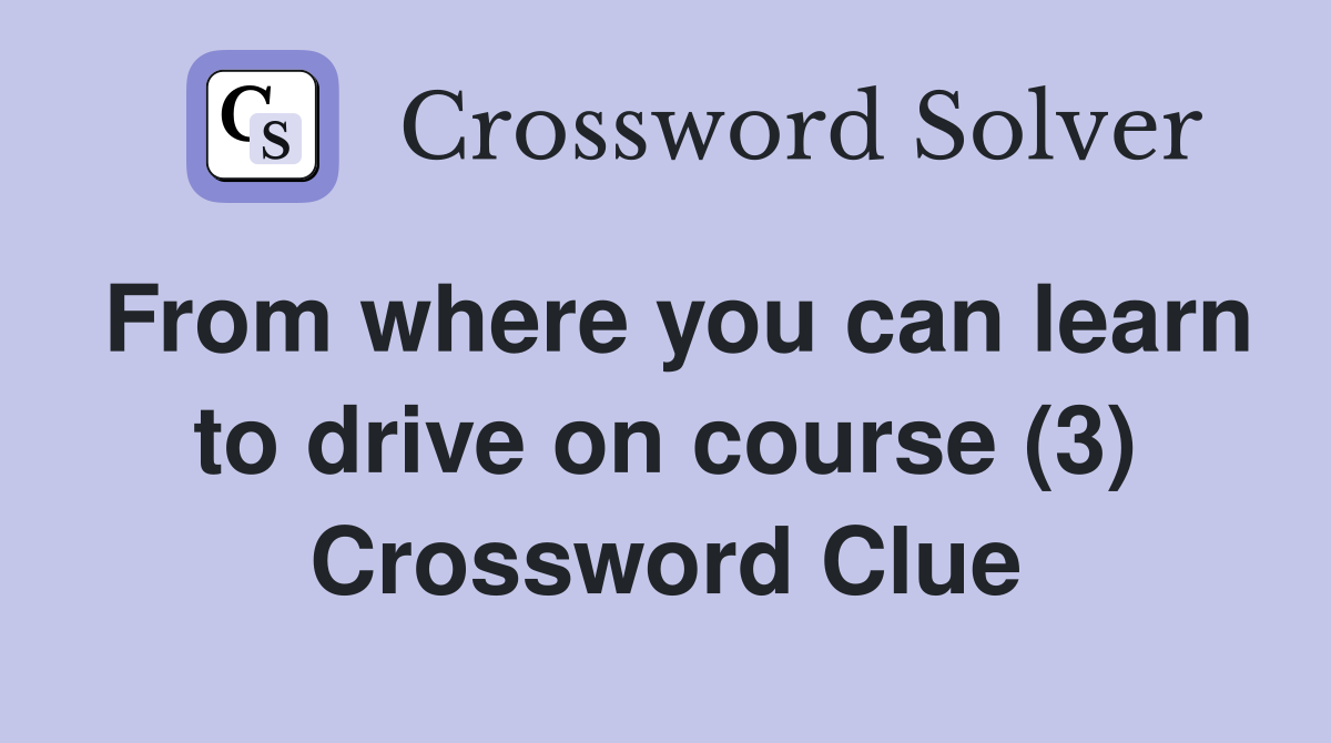 From where you can learn to drive on course (3) Crossword Clue