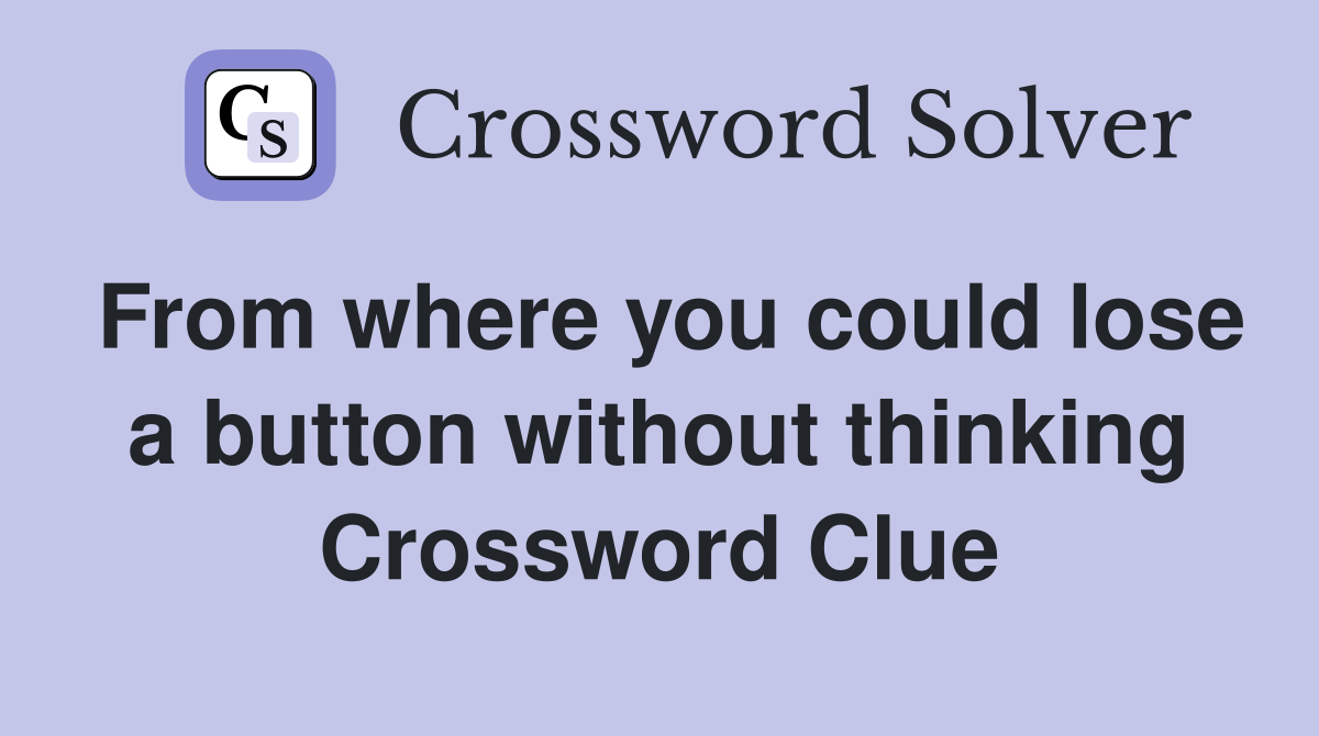 From where you could lose a button without thinking Crossword Clue