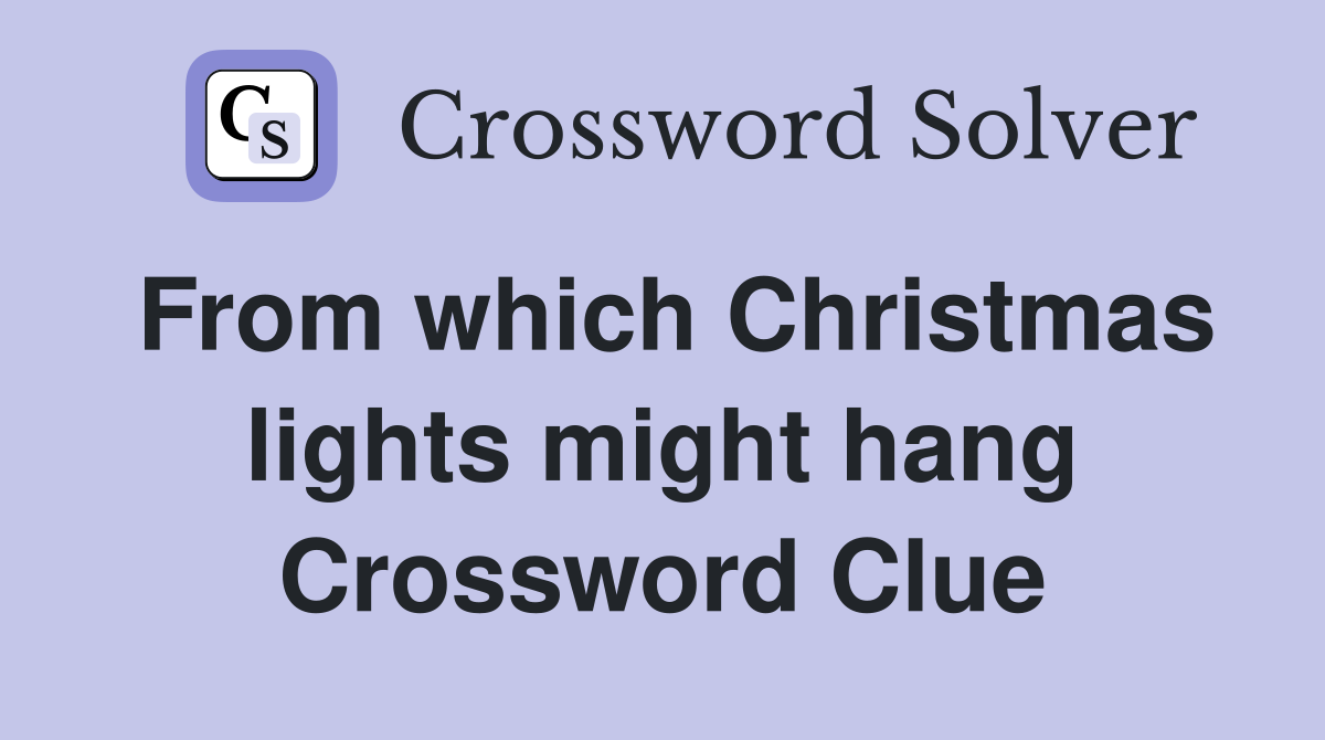 From which Christmas lights might hang Crossword Clue