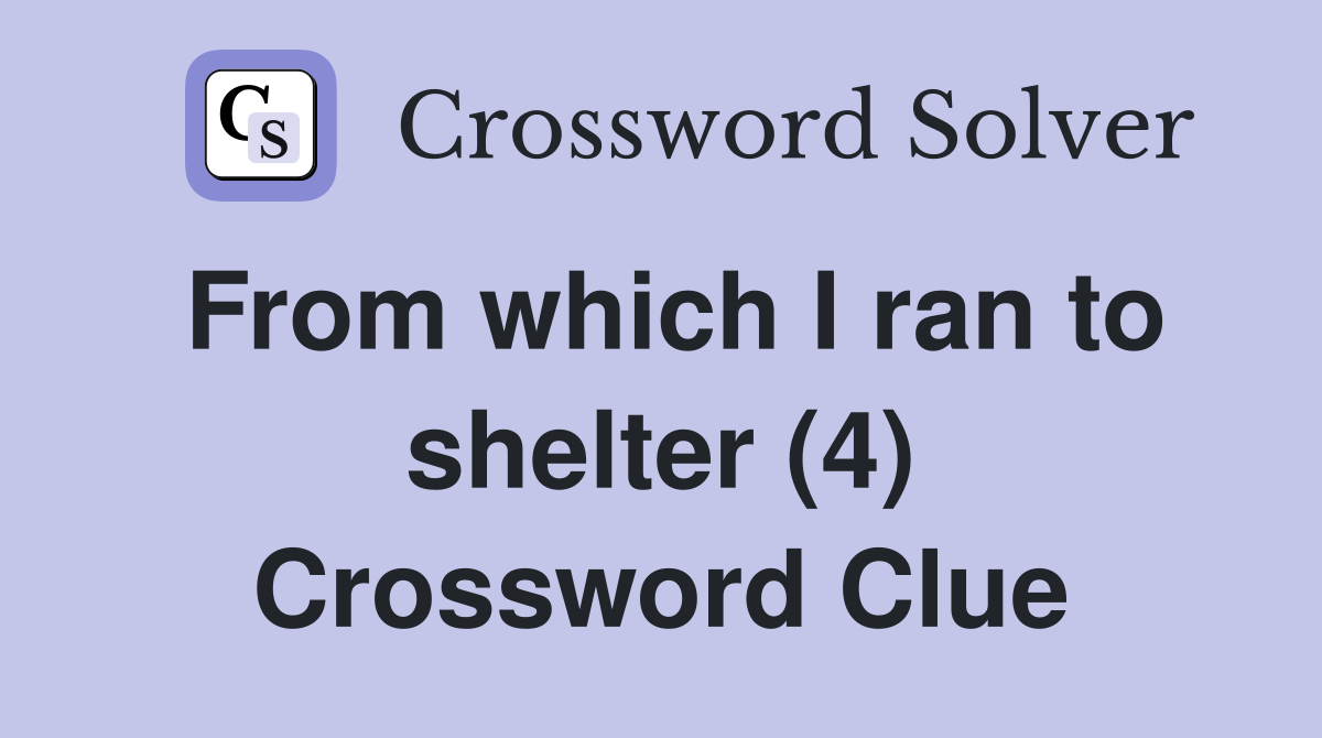 From which I ran to shelter (4) Crossword Clue