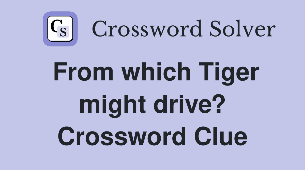 From which Tiger might drive? Crossword Clue