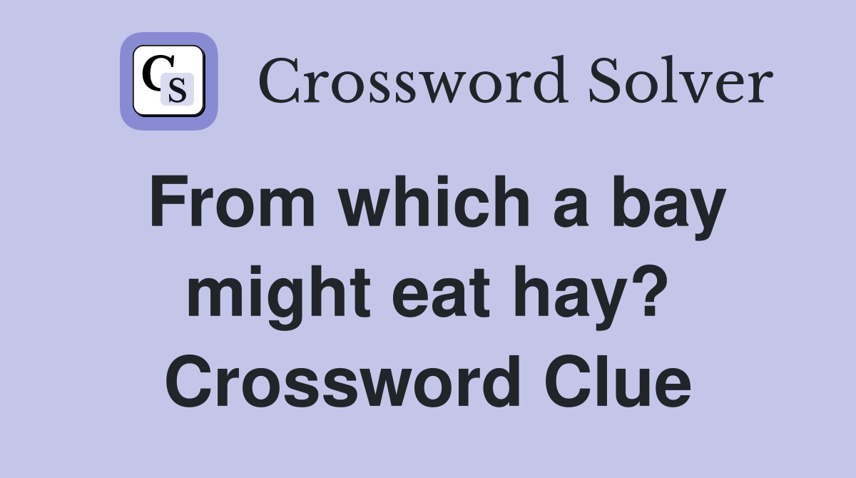 From which a bay might eat hay? Crossword Clue
