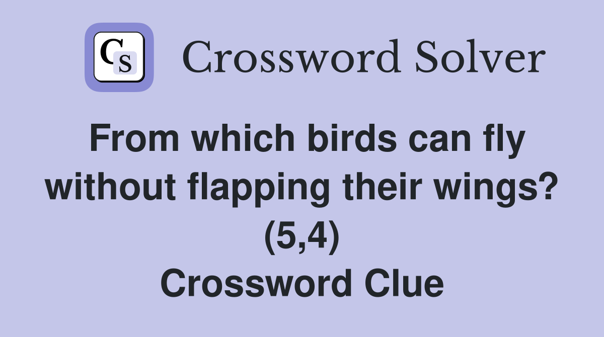 From which birds can fly without flapping their wings? (5,4) Crossword Clue