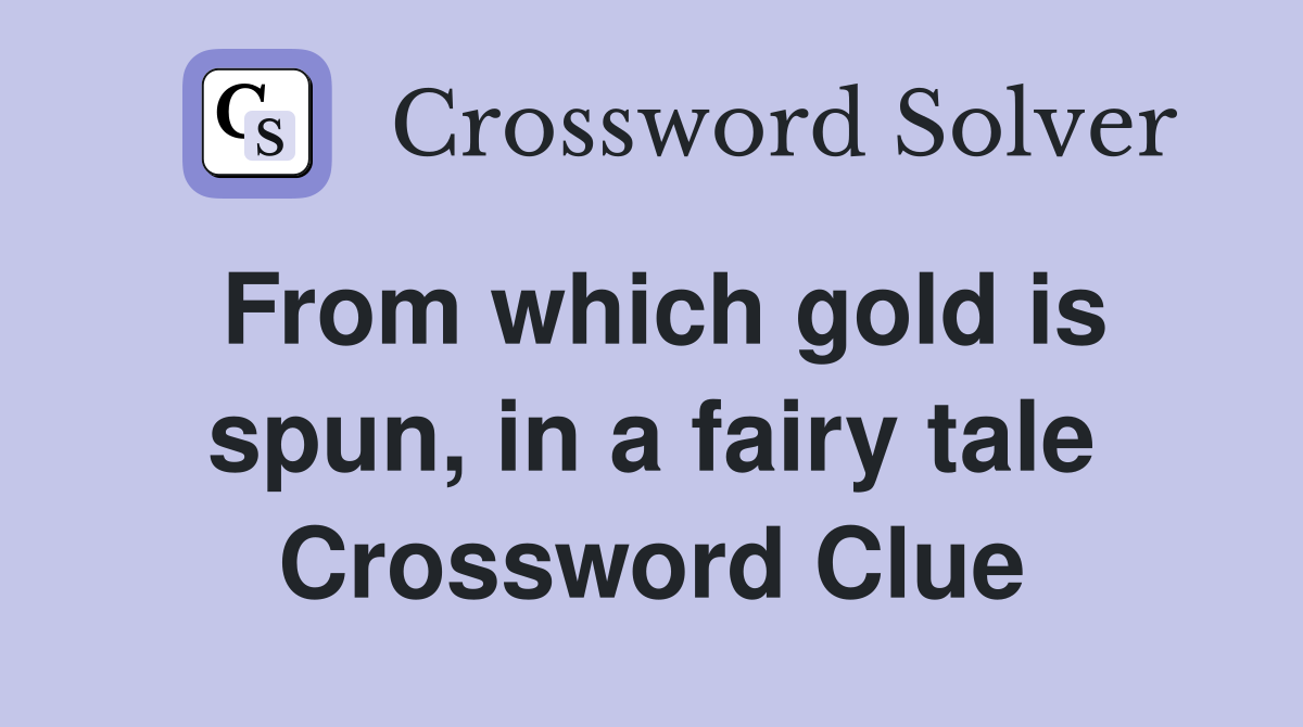 From which gold is spun, in a fairy tale Crossword Clue