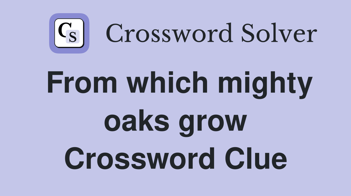 From which mighty oaks grow Crossword Clue