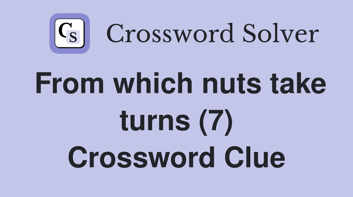 From which nuts take turns (7) Crossword Clue