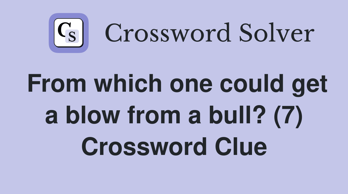 From which one could get a blow from a bull? (7) Crossword Clue