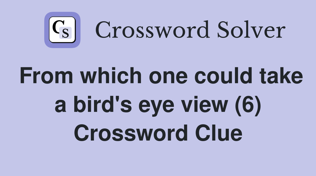 From which one could take a bird's eye view (6) Crossword Clue