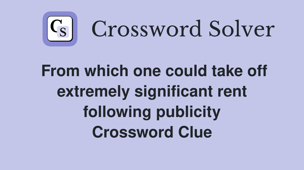 From which one could take off extremely significant rent following publicity Crossword Clue