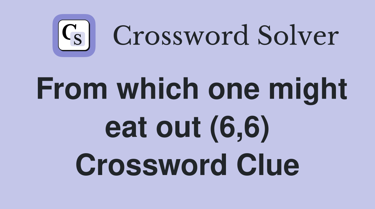 From which one might eat out (6,6) Crossword Clue
