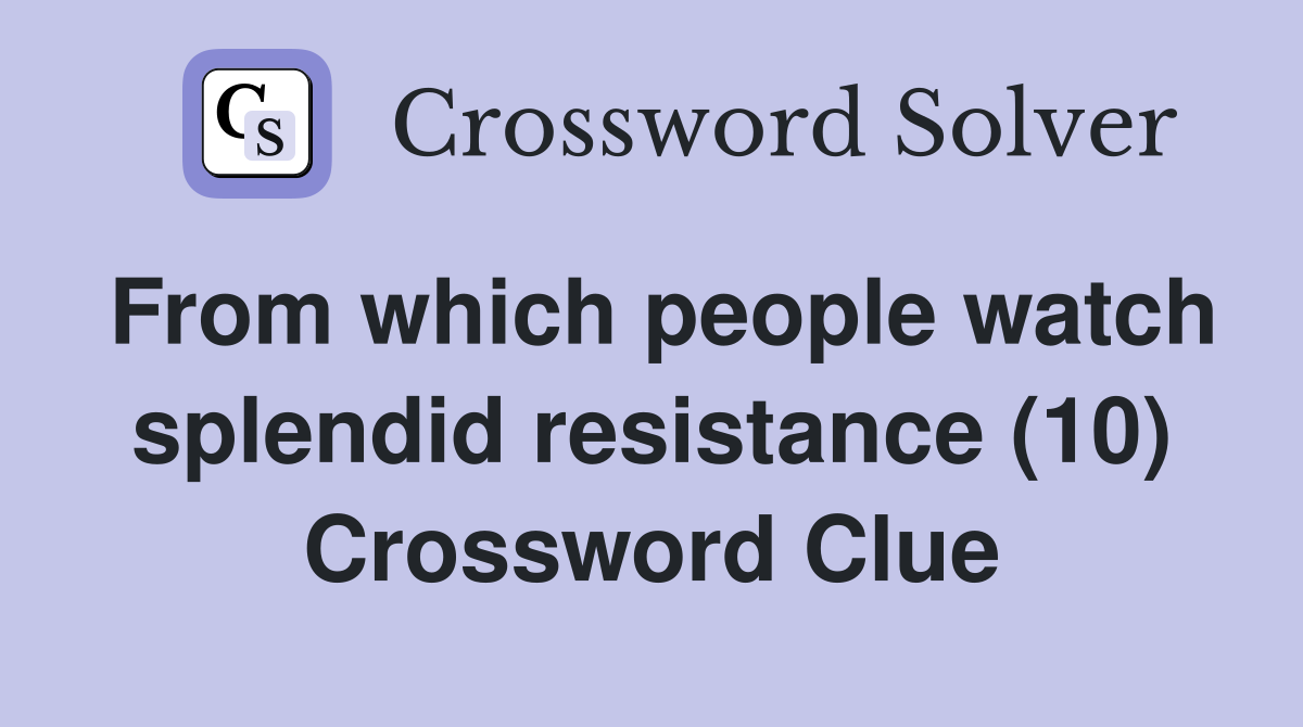 From which people watch splendid resistance (10) Crossword Clue