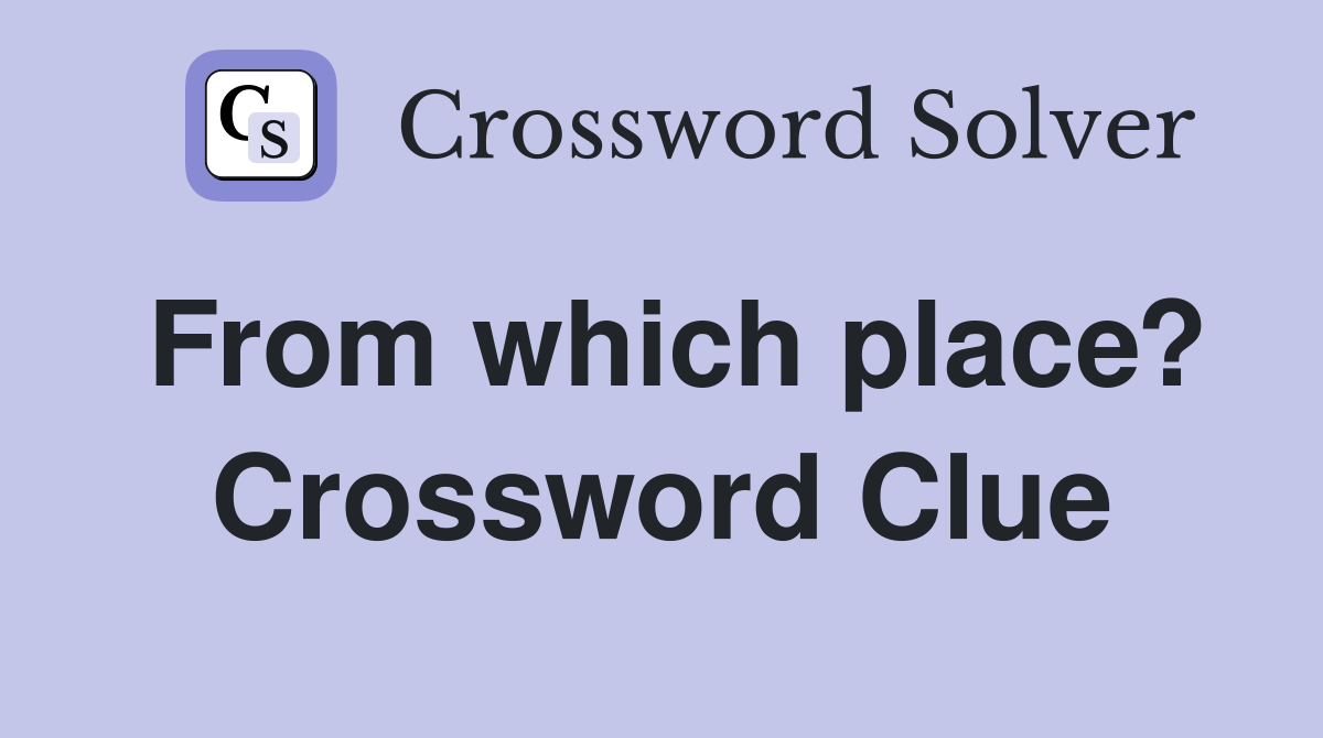 From which place? Crossword Clue