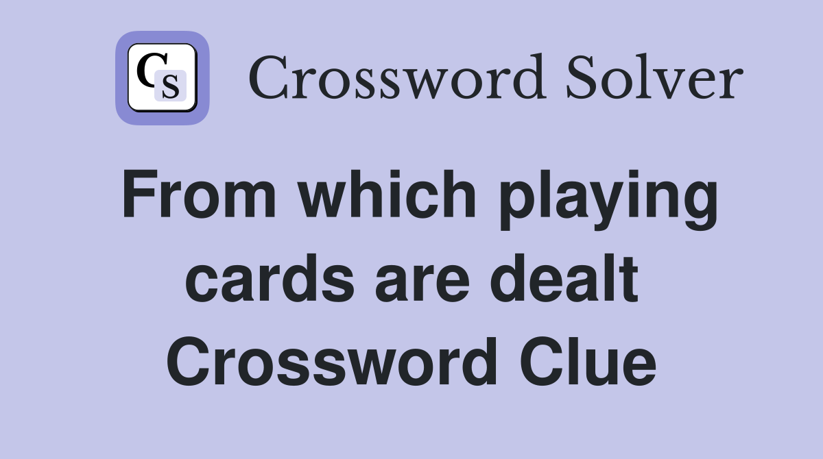 From which playing cards are dealt Crossword Clue