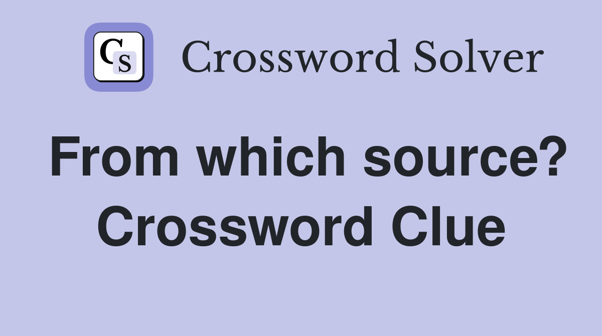 From which source? Crossword Clue