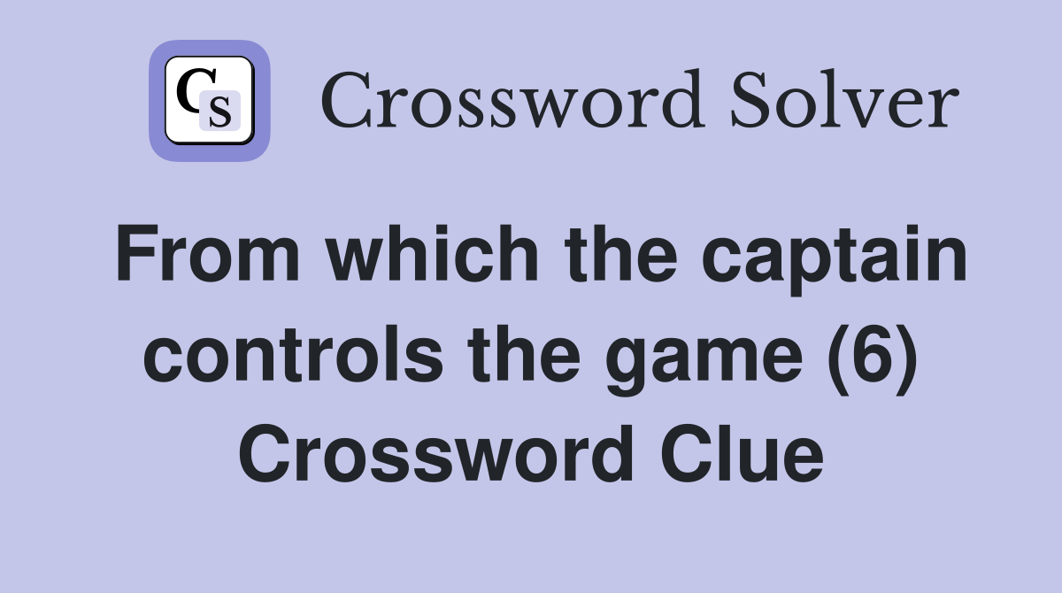 From which the captain controls the game (6) Crossword Clue