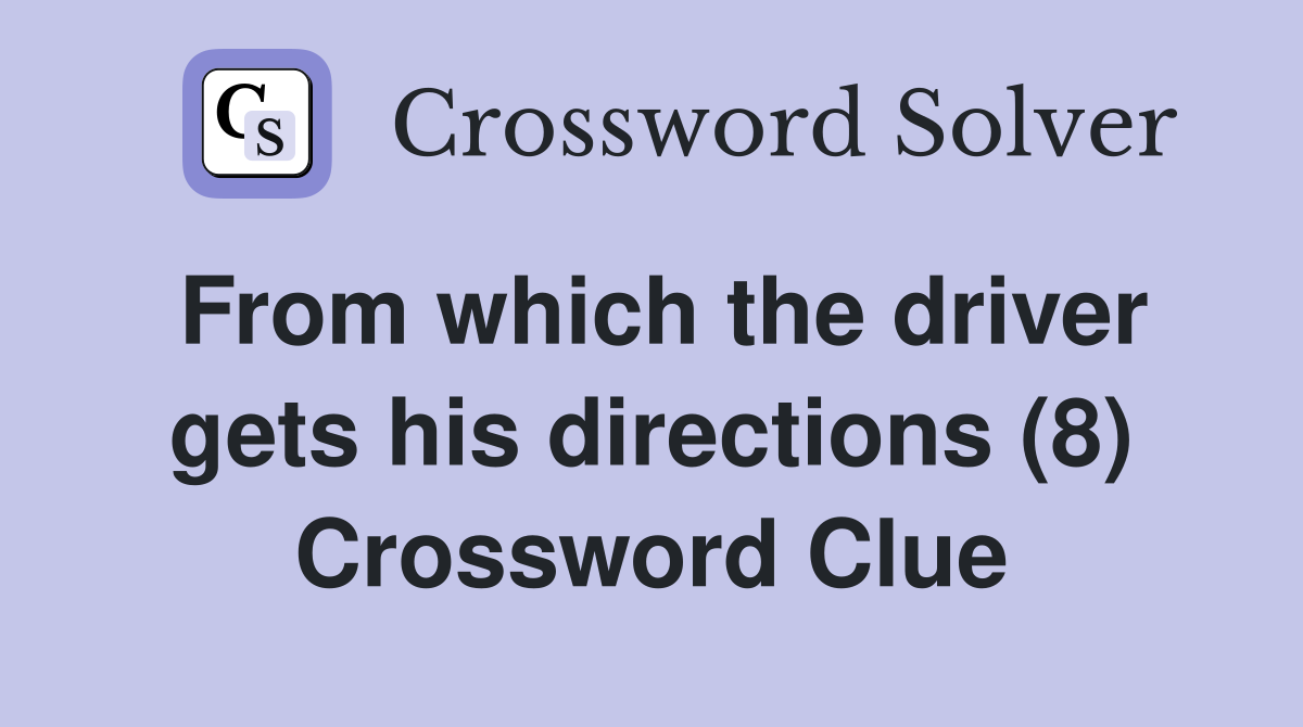 From which the driver gets his directions (8) Crossword Clue