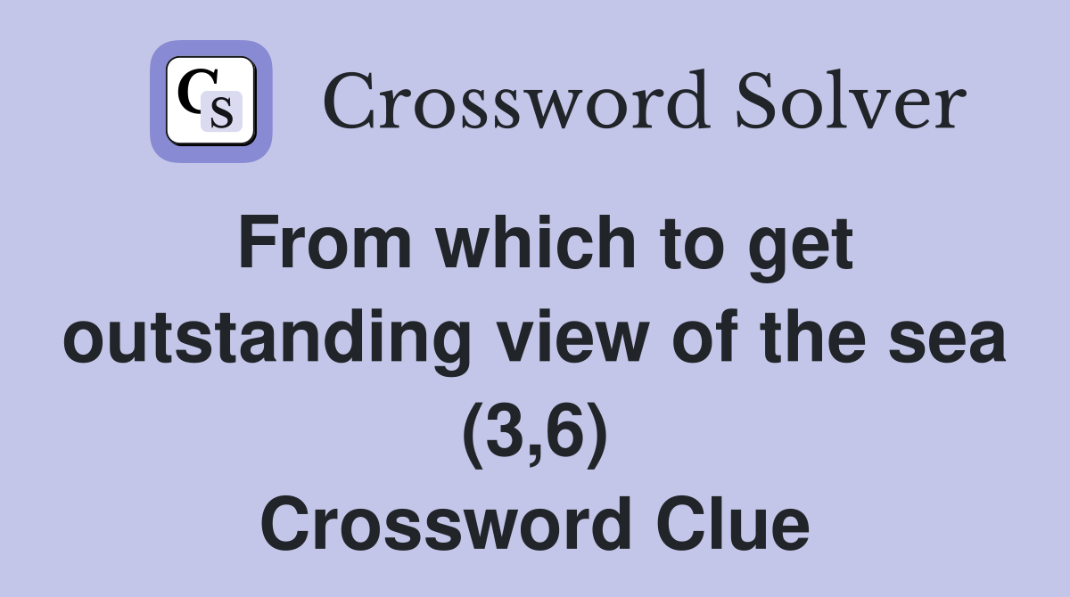 From which to get outstanding view of the sea (3,6) Crossword Clue