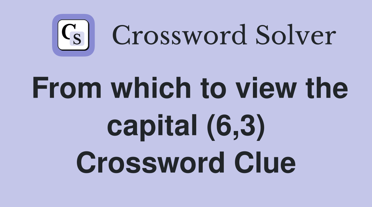 From which to view the capital (6,3) Crossword Clue