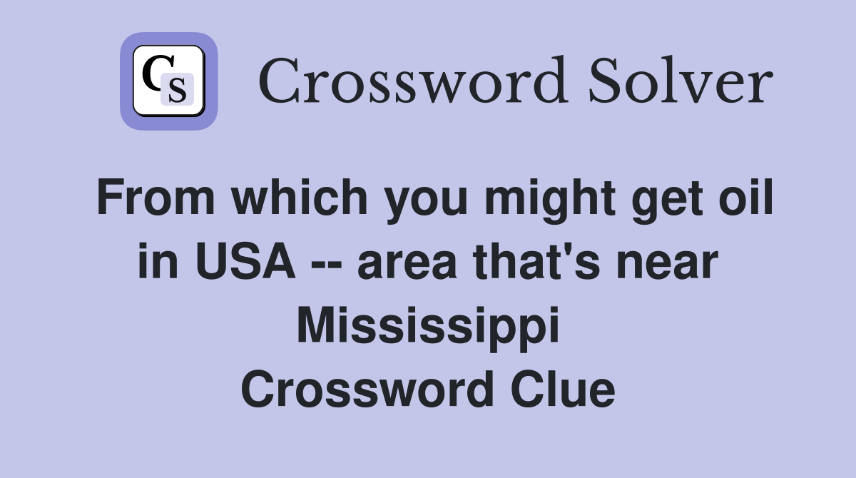 From which you might get oil in USA -- area that's near Mississippi Crossword Clue