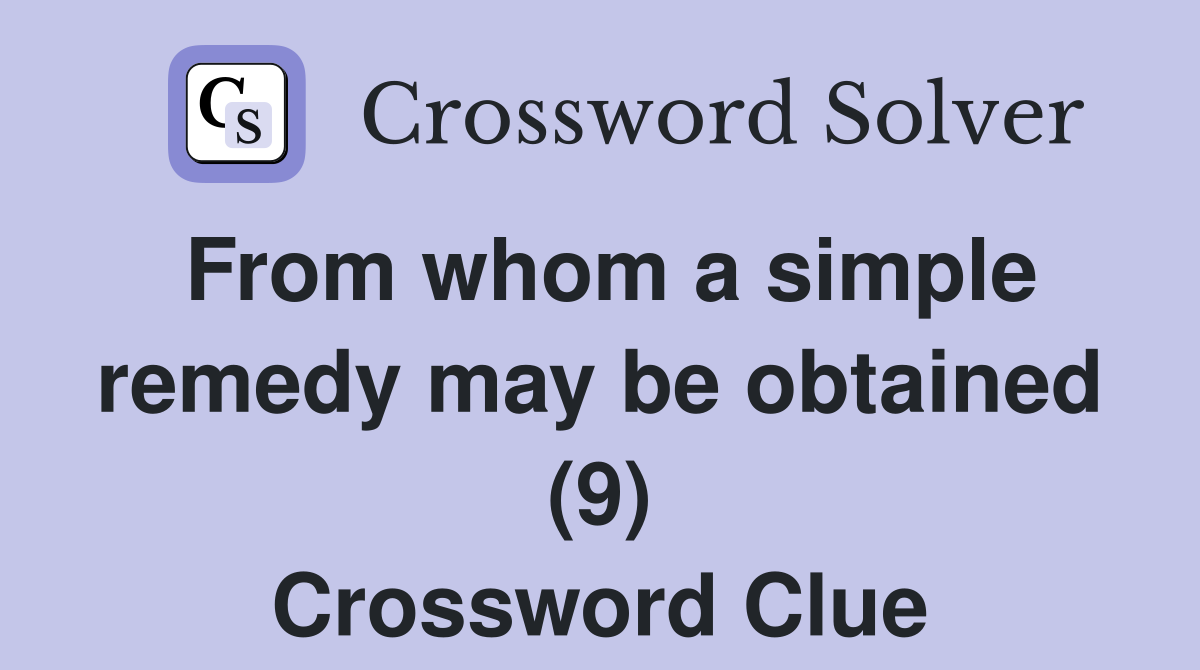 From whom a simple remedy may be obtained (9) Crossword Clue