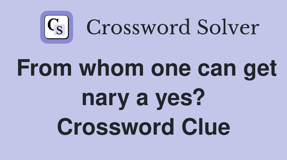 From whom one can get nary a yes? Crossword Clue