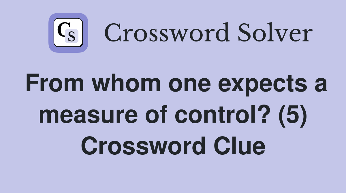 From whom one expects a measure of control? (5) Crossword Clue