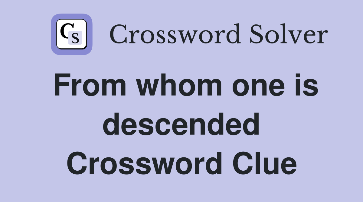 From whom one is descended Crossword Clue