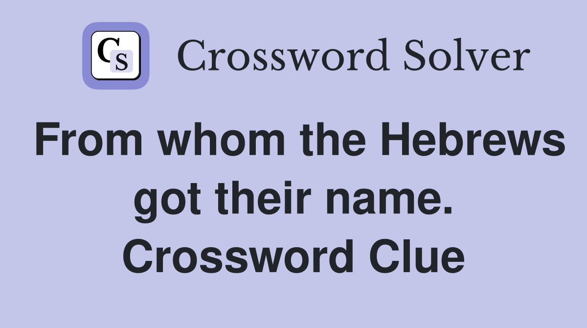 From whom the Hebrews got their name. Crossword Clue