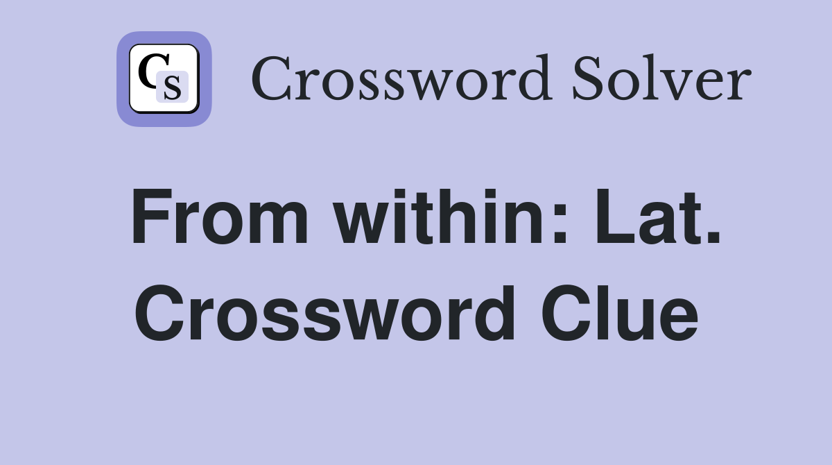 From within: Lat. Crossword Clue
