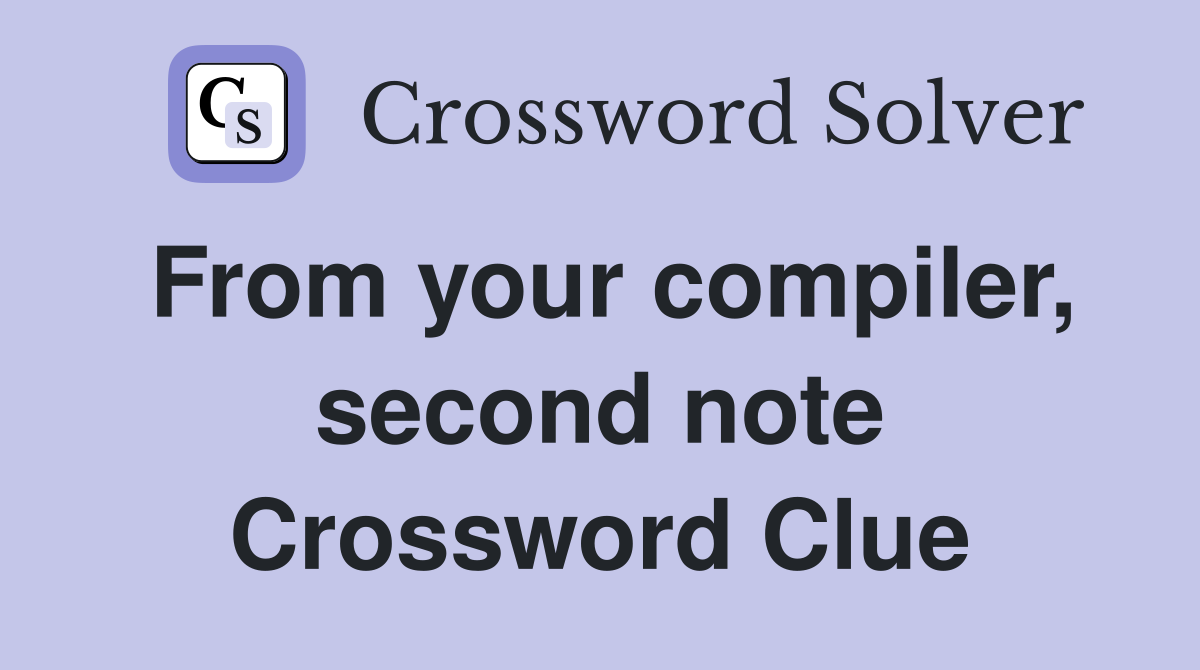 From your compiler, second note Crossword Clue