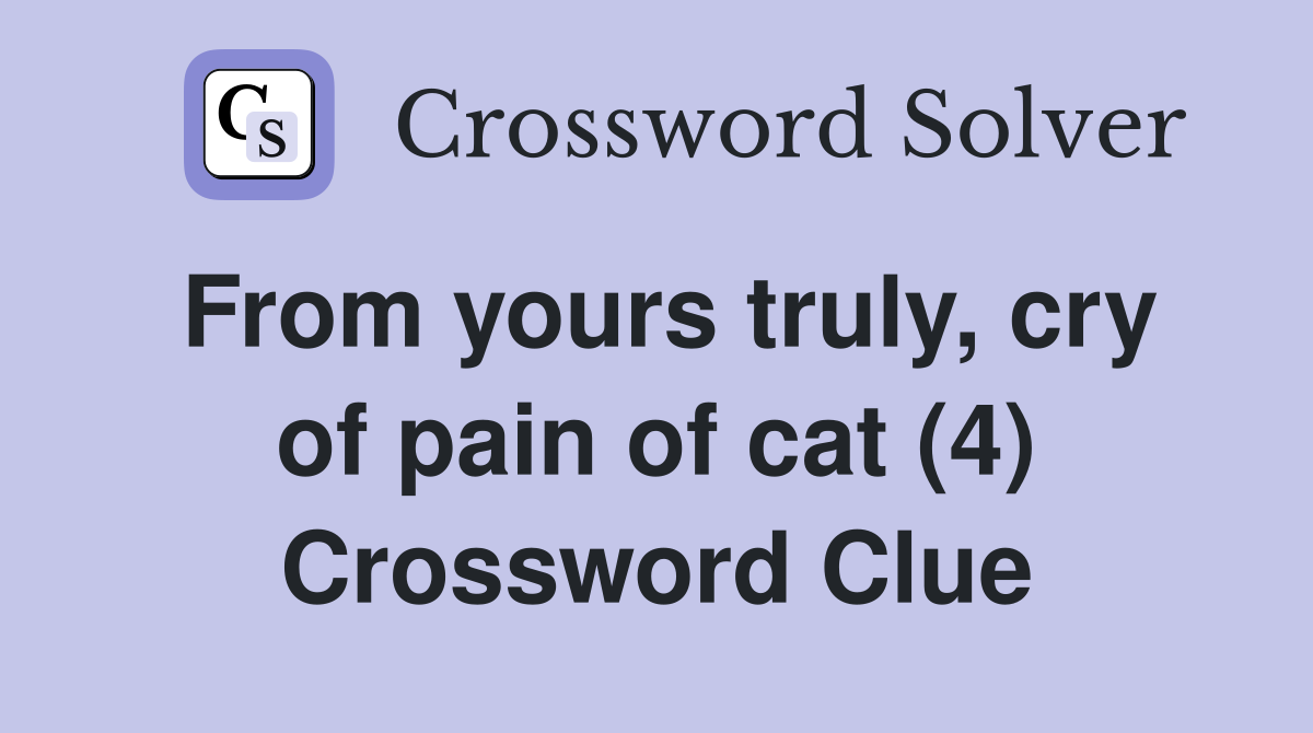 From yours truly, cry of pain of cat (4) Crossword Clue