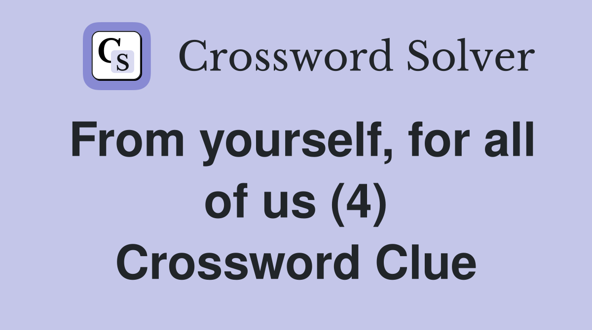 From yourself, for all of us (4) Crossword Clue
