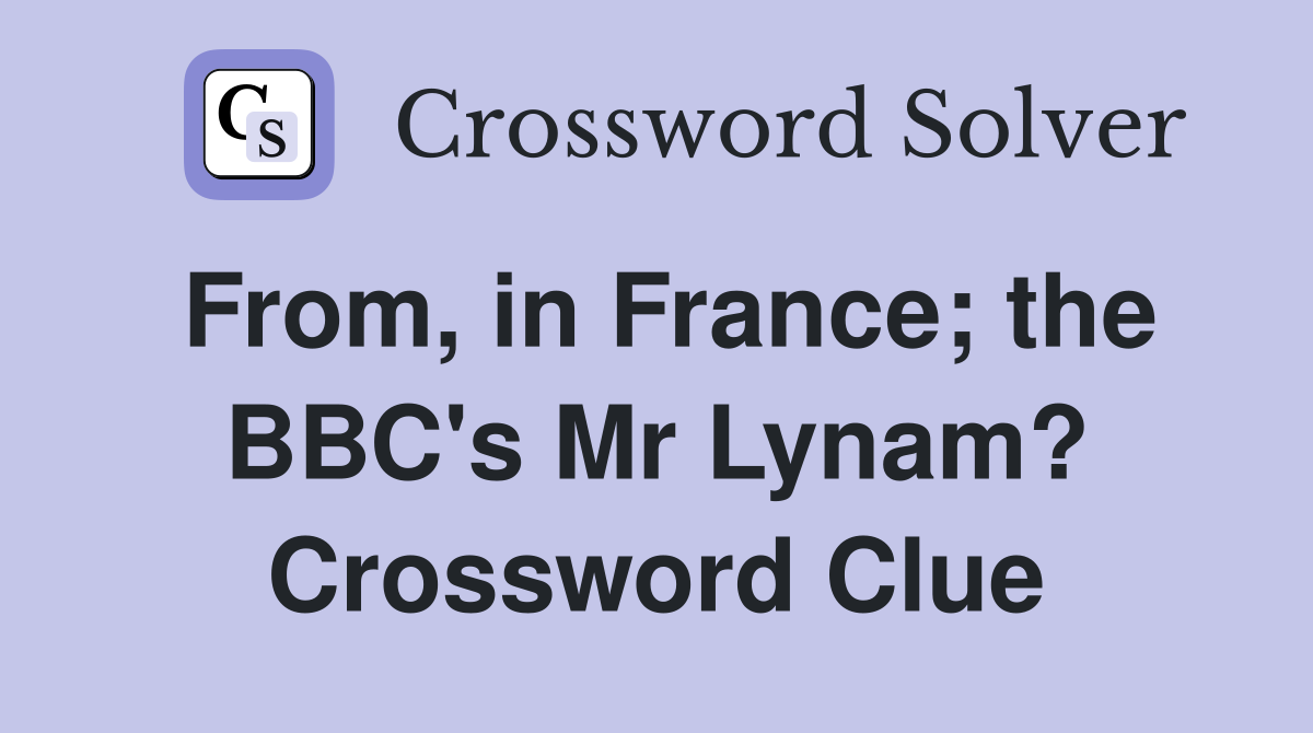 From, in France; the BBC's Mr Lynam? Crossword Clue
