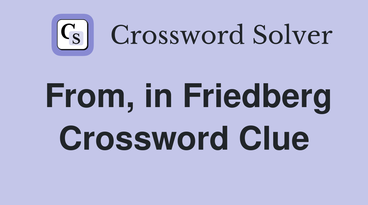 From, in Friedberg Crossword Clue