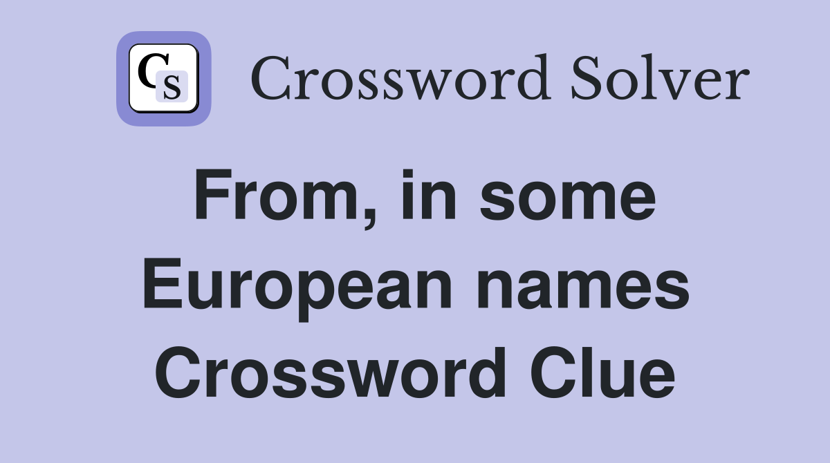 From, in some European names Crossword Clue
