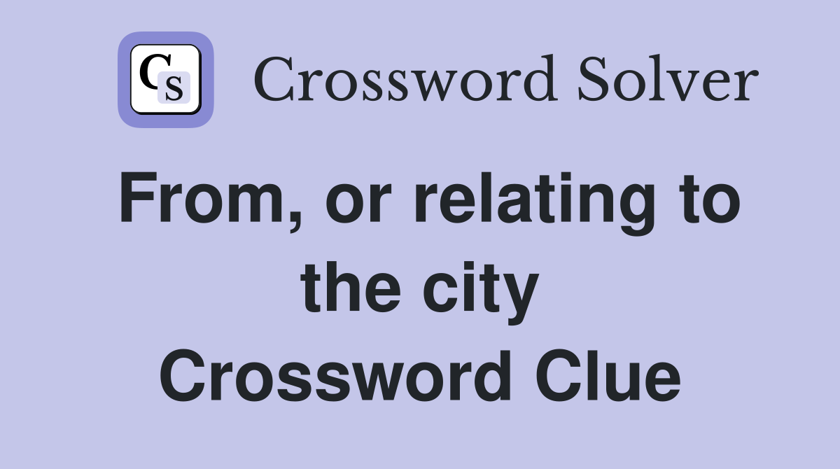 From, or relating to the city Crossword Clue