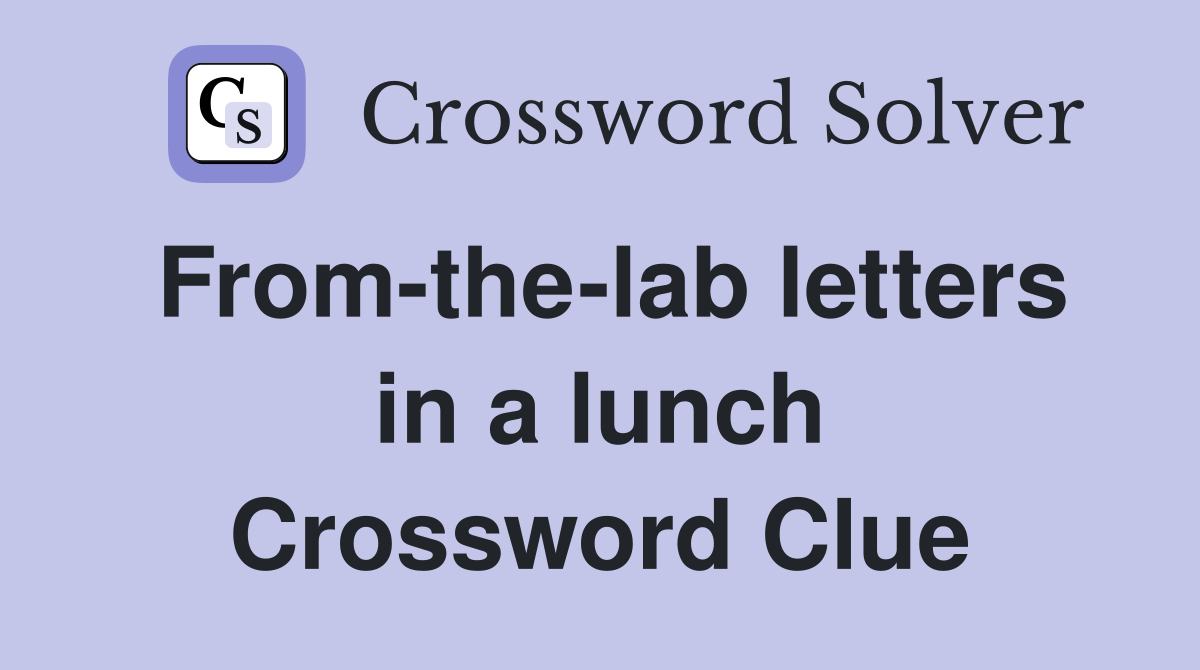 From-the-lab letters in a lunch Crossword Clue